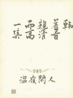 一面亲着韩剧全集高清看