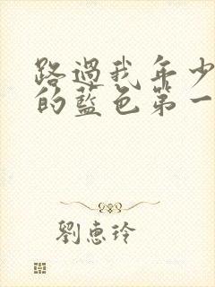 路过我年少时光的蓝色第一集
