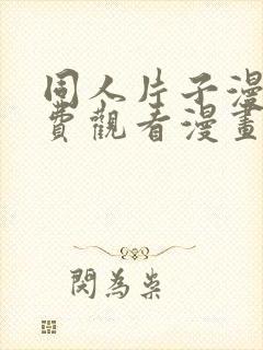 同人片子漫画免费观看漫画大全网站