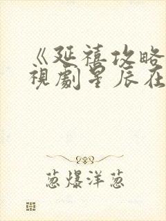 《延禧攻略》电视剧星辰在线观看