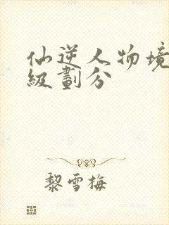 仙逆人物境界等级划分
