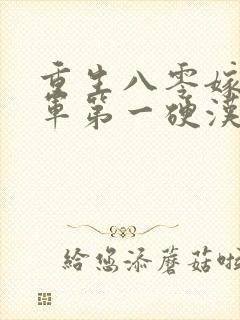 重生八零嫁给全军第一硬汉小说读