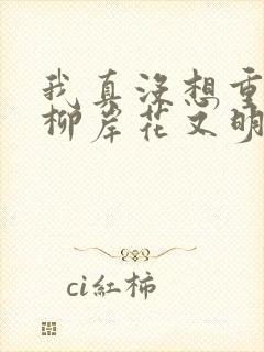 我真没想重生啊柳岸花又明正版小说