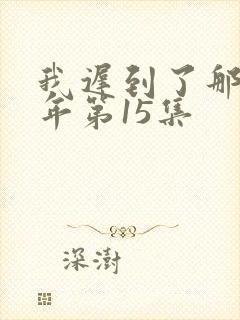 我迟到了那么多年第15集