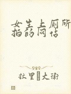 女生上厕所被偷拍的网站
