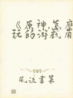 《原神,怎么我玩的游戏角色全是npc》