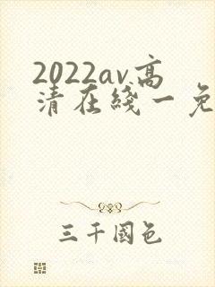 2022av高清在线一免费观看