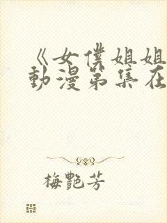 《女仆姐姐2》动漫第集在线观看视频