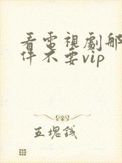 看电视剧那个软件不要vip