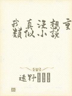我真没想重生啊类似小说