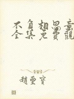 不负相思意短剧全集免费观看