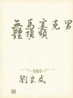 无马赛克男女裸体视频