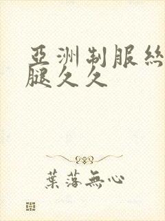 亚洲制服丝袜美腿久久
