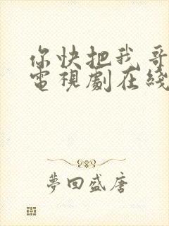 你快把我哥带走电视剧在线观看
