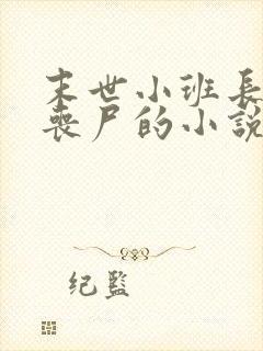 末世小班长变成丧尸的小说