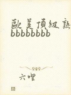 欧美顶级熟妇bbbbbbbbb