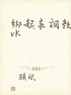 绑起来调教跳蛋vk