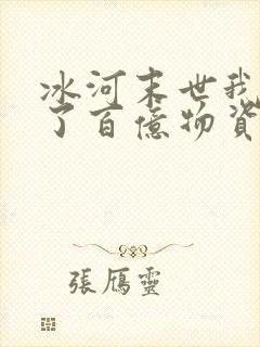 冰河末世我囤积了百亿物资正版