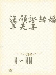 没领证结婚算不算夫妻