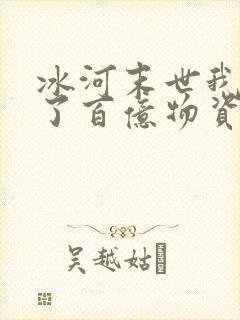 冰河末世我囤积了百亿物资好看吗