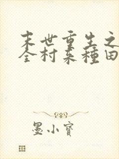 末世重生之带着全村来种田 小说