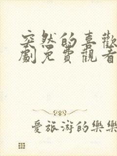 突然的喜欢电视剧免费观看17集