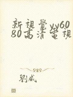 新视觉yy6080高清电视剧在线
