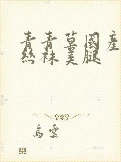 青青草国产制服丝袜美腿封面