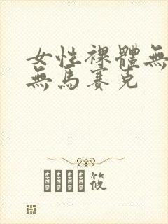 女性裸体无遮挡无马赛克