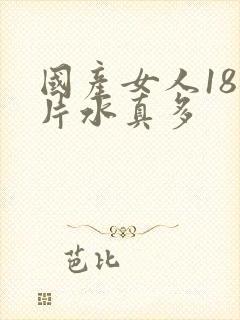 国产女人18毛片水真多