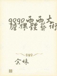 gogo西西大胆裸体艺术