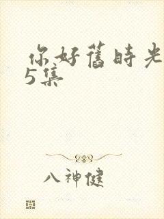 你好旧时光第15集