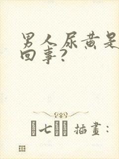 男人尿黄是怎么回事?