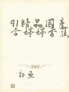 91精品国产综合婷婷香蕉