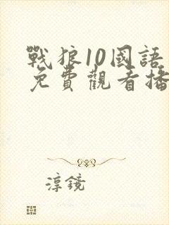 战狼10国语版免费观看播放