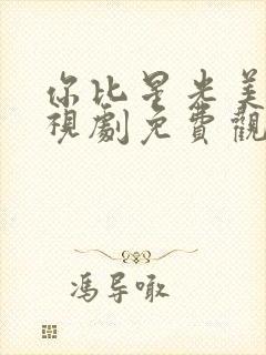 你比星光美丽电视剧免费观看完整