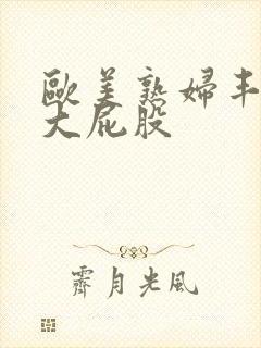 欧美熟妇丰满的大屁股