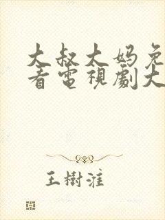 大叔大妈免费观看电视剧大全最新