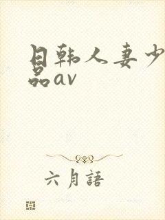 日韩人妻少妇精品av