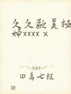 久久欧美极品少妇xxxxⅹ