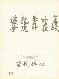 追龙番外篇之龙争虎斗在线观看电影