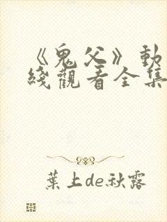 《鬼父》动漫在线观看全集