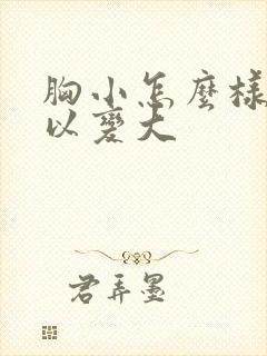 胸小怎么样才可以变大
