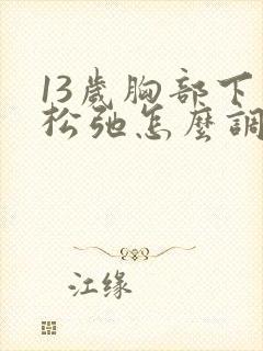 13岁胸部下垂松弛怎么调整