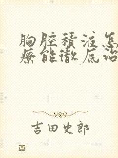 胸腔积液怎么治疗能彻底治好吗封面