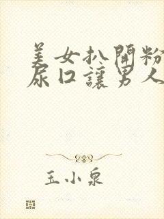 美女扒开粉嫩的尿囗让男人爽桶