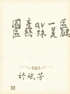 国产av一区二区丝袜美腿