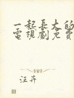 一起长大的约定电视剧免费观看全部封面