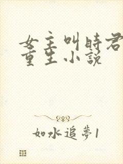 女主叫时君棠的重生小说