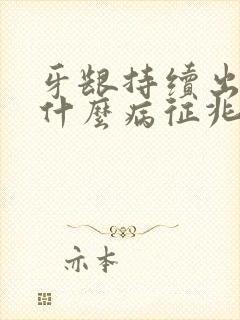 牙龈持续出血是什么病征兆封面